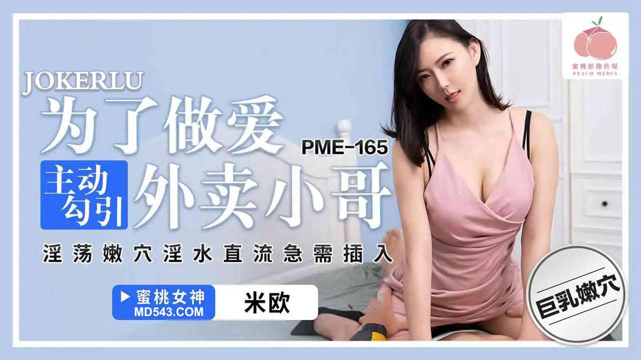 蜜桃影像传媒.PME-165.米欧.为了做爱主动勾引外卖小哥.淫荡嫩穴淫水真流争需插入